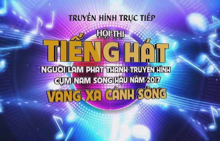 Hội thi Tiếng hát Người làm Phát thanh truyền hình cụm Nam sông Hậu năm 2017 