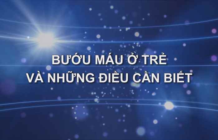 Nhịp cầu sức khỏe - Bướu máu ở trẻ và những điều cần biết 03-01-2018