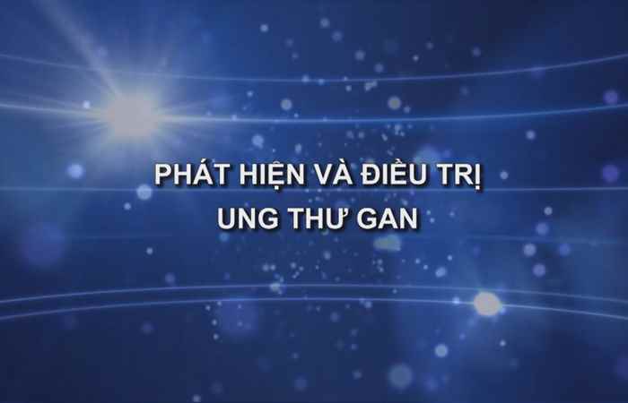 Phát hiện và điều trị ung thư gan 15-08-2018