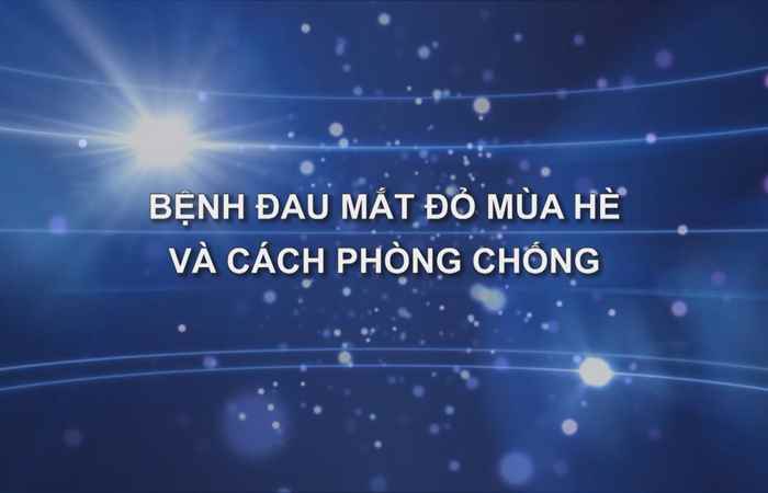 Bệnh đau mắt đỏ mùa hè và cách phòng tránh 18-07-2018