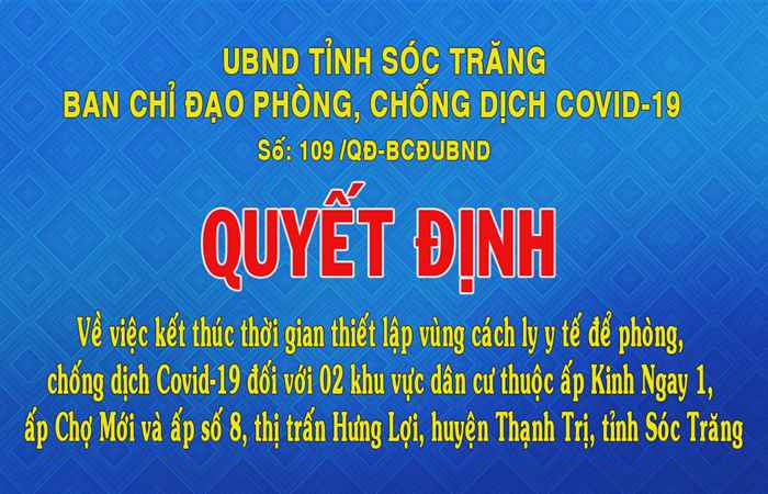 Quyết định 109 về việc kết thúc thời gian thiết lập vùng cách ly y tế để phòng, chống dịch Covid-19 đối với 02 khu vực dân cư thuộc ấp Kinh Ngay 1
 