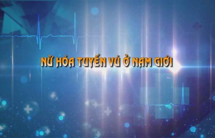 Sống khỏe 360 - Nữ hóa tuyến vú ở nam giới 22-05-2019