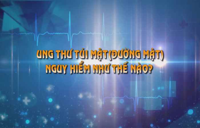 Sống khỏe 360 - Ung thư túi mật - Nguy hiểm như thế nào 24-06-2019