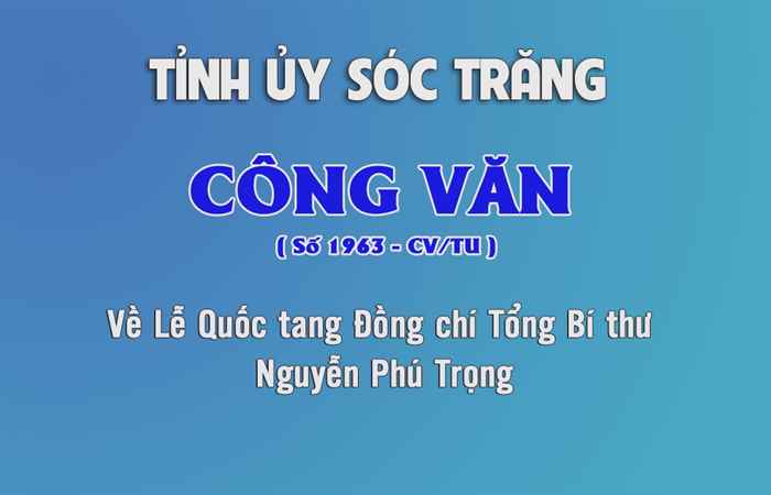 Công văn số 1963 - CV-TU về Lễ Quốc tang Đồng chí Tổng Bí thư Nguyễn Phú Trọng 